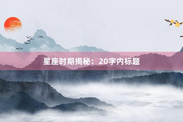 星座时期揭秘：20字内标题
