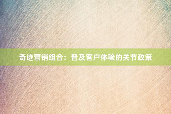 奇迹营销组合：普及客户体验的关节政策